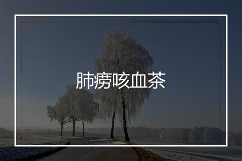 肺痨咳血茶