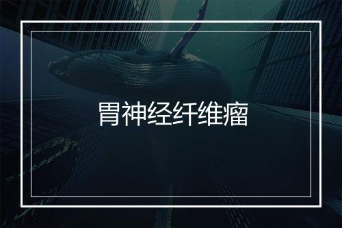 胃神经纤维瘤