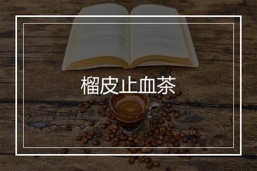 榴皮止血茶