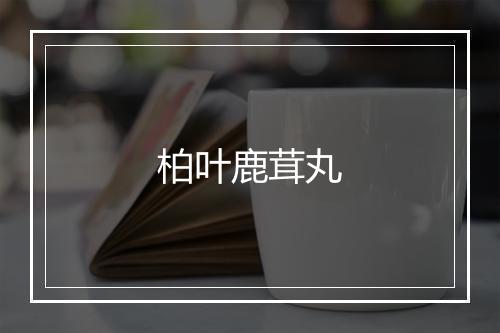 柏叶鹿茸丸