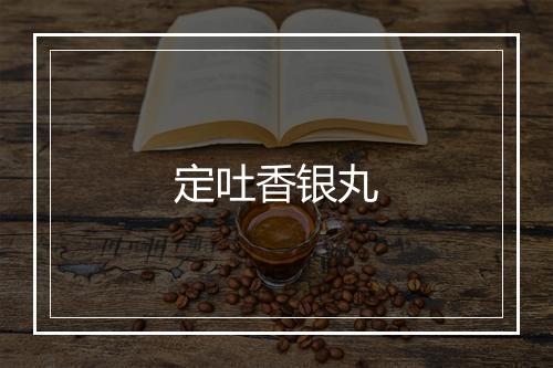 定吐香银丸