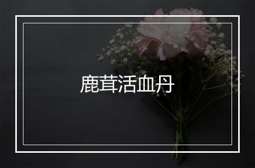 鹿茸活血丹