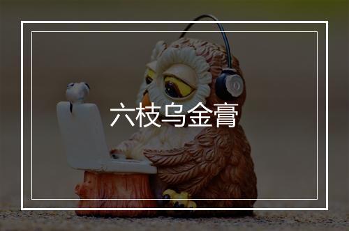 六枝乌金膏