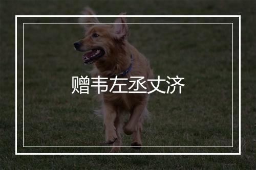 赠韦左丞丈济