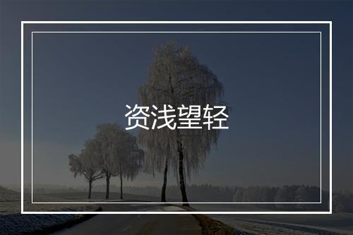 资浅望轻