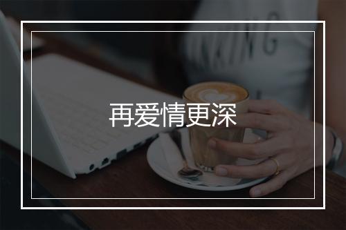 再爱情更深