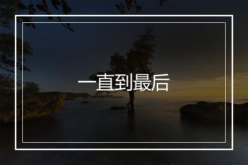 一直到最后