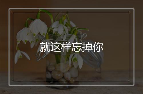 就这样忘掉你