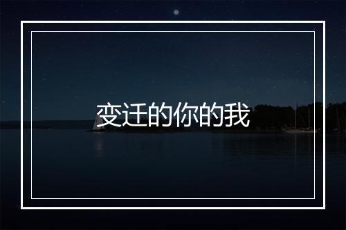 变迁的你的我