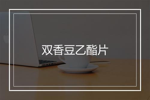 双香豆乙酯片