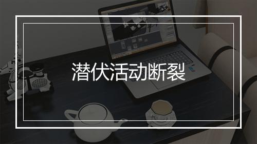 潜伏活动断裂