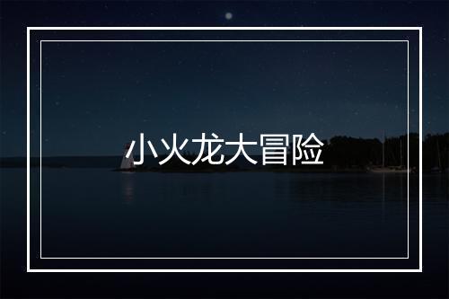 小火龙大冒险