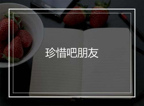 珍惜吧朋友