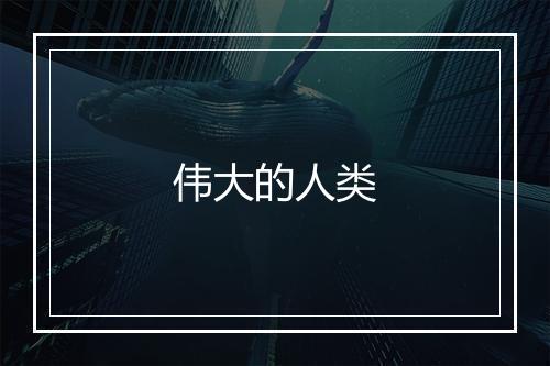 伟大的人类