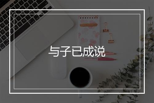 与子已成说