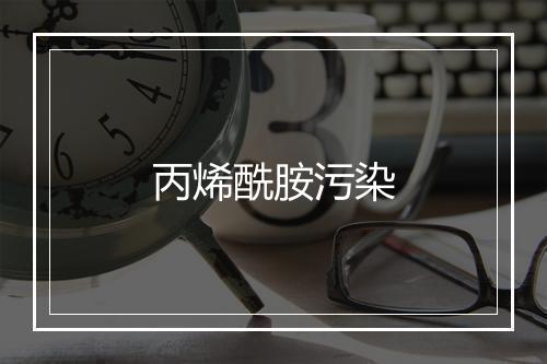 丙烯酰胺污染