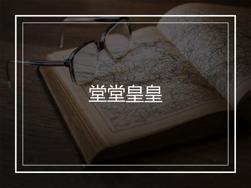 堂堂皇皇