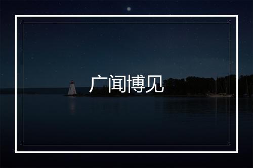 广闻博见