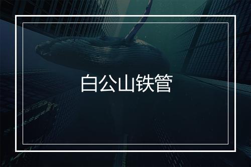 白公山铁管