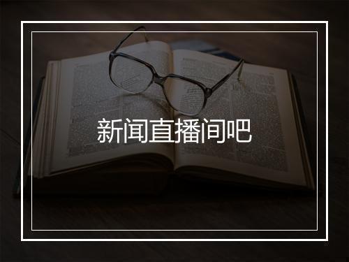 新闻直播间吧