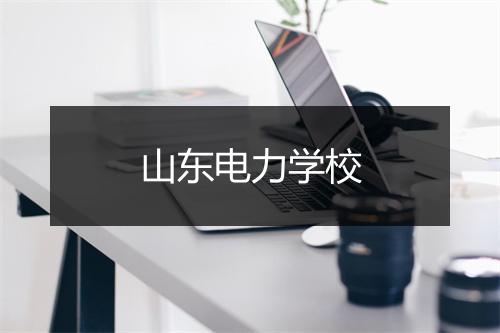 山东电力学校