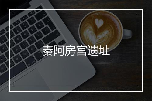 秦阿房宫遗址