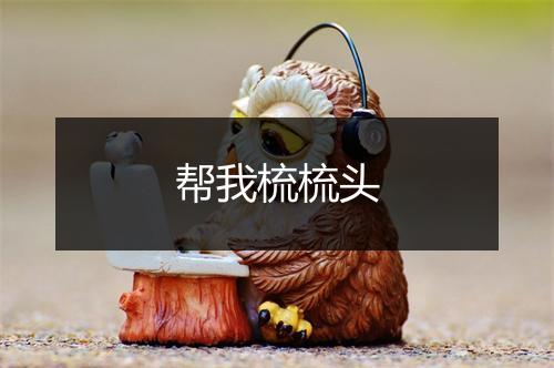 帮我梳梳头