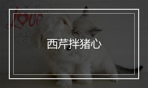 西芹拌猪心