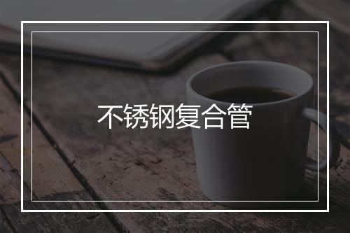 不锈钢复合管