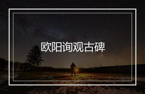 欧阳询观古碑