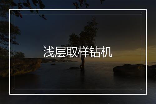 浅层取样钻机