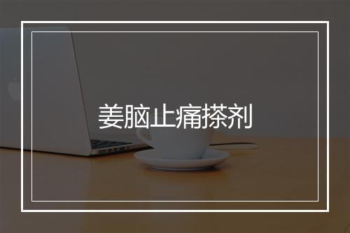 姜脑止痛搽剂