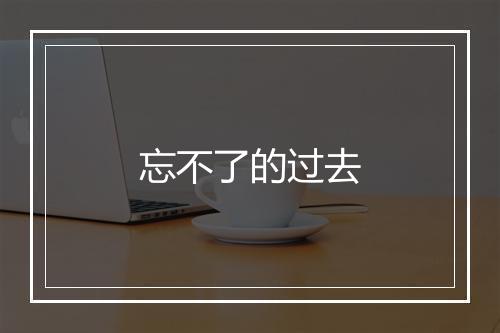 忘不了的过去