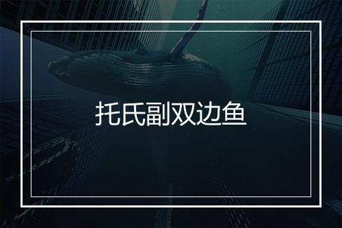 托氏副双边鱼