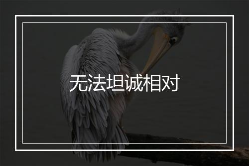 无法坦诚相对