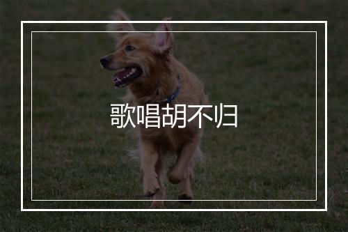 歌唱胡不归