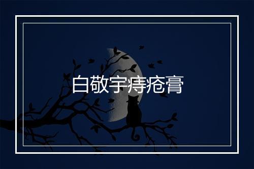 白敬宇痔疮膏