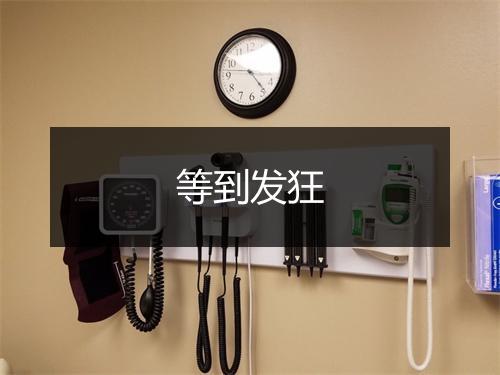 等到发狂