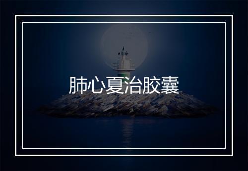 肺心夏治胶囊