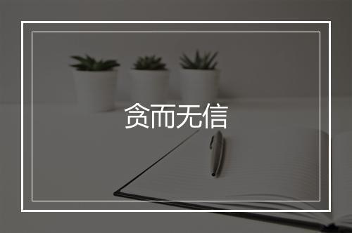 贪而无信