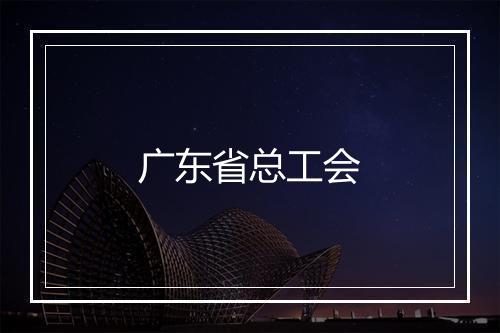 广东省总工会