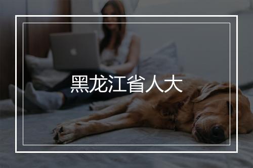 黑龙江省人大