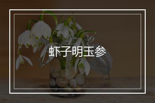 虾子明玉参