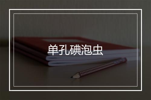 单孔碘泡虫