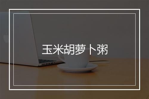 玉米胡萝卜粥