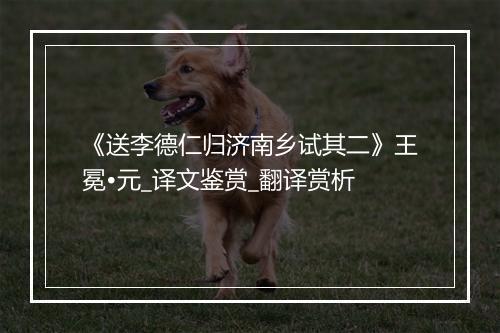 《送李德仁归济南乡试其二》王冕•元_译文鉴赏_翻译赏析