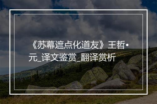 《苏幕遮点化道友》王哲•元_译文鉴赏_翻译赏析