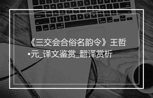 《三交会合俗名韵令》王哲•元_译文鉴赏_翻译赏析