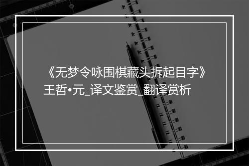 《无梦令咏围棋藏头拆起目字》王哲•元_译文鉴赏_翻译赏析