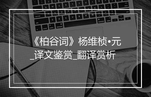 《柏谷词》杨维桢•元_译文鉴赏_翻译赏析